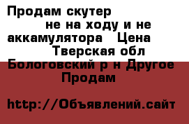 Продам скутер BAOTIAN 49QT-2C не на ходу и не аккамулятора › Цена ­ 8 000 - Тверская обл., Бологовский р-н Другое » Продам   